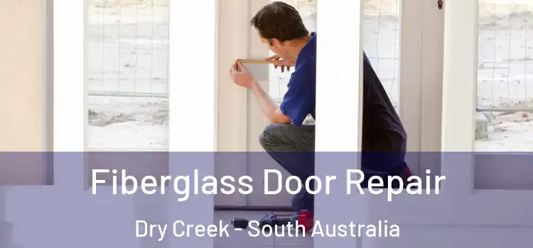Fiberglass Door Repair Dry Creek - South Australia