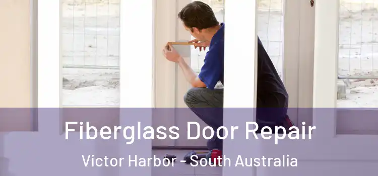 Fiberglass Door Repair Victor Harbor - South Australia