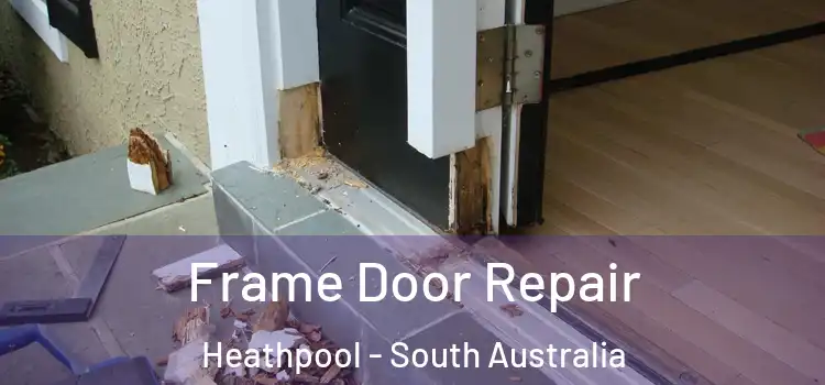 Frame Door Repair Heathpool - South Australia