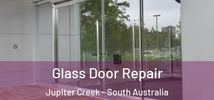 Glass Door Repair Jupiter Creek - South Australia