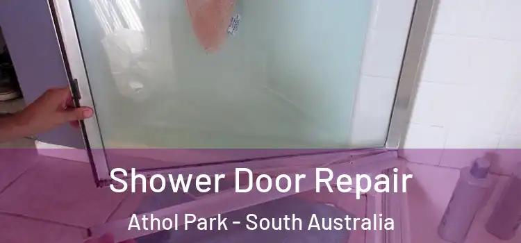 Shower Door Repair Athol Park - South Australia